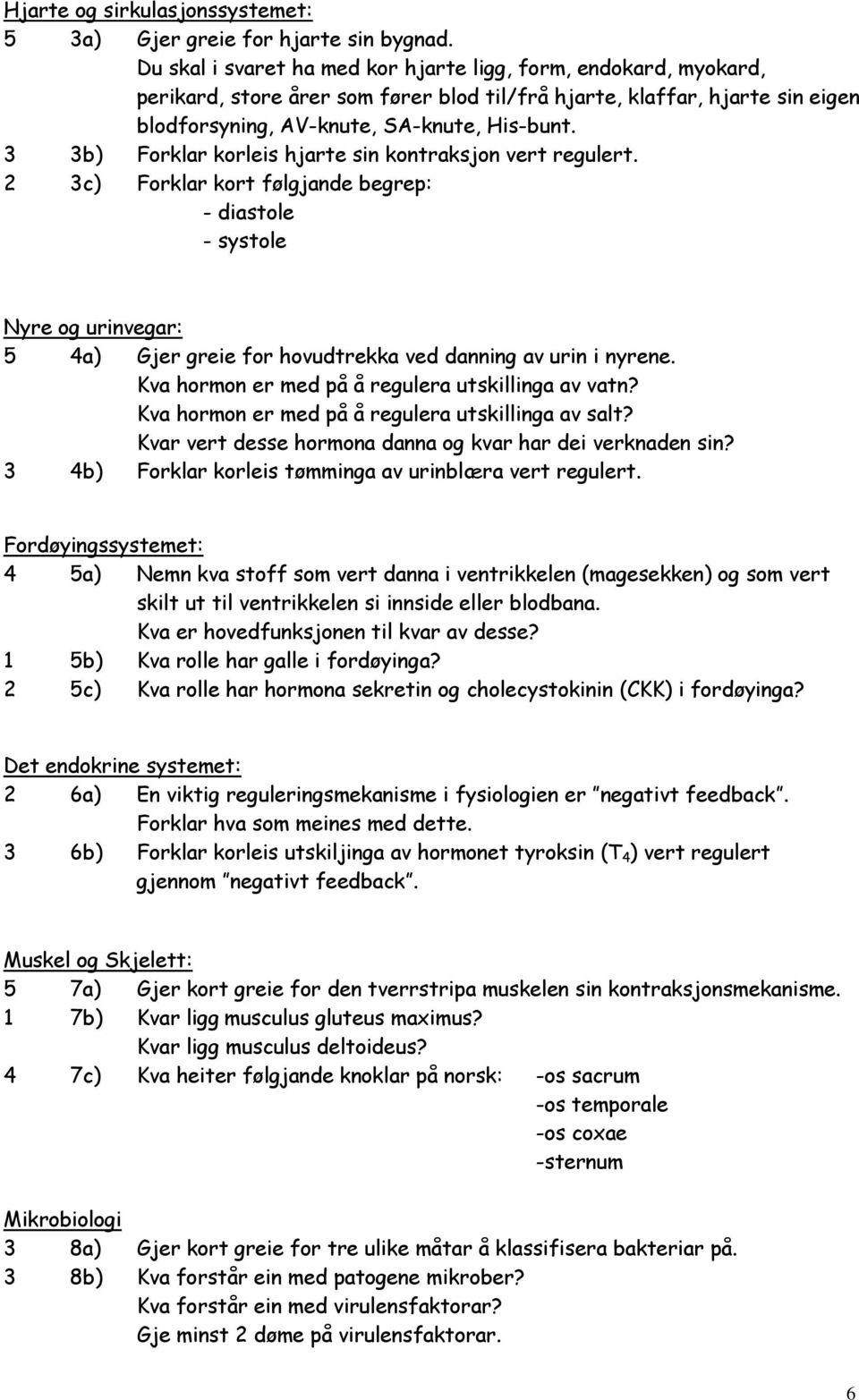 3 3b) Forklar korleis hjarte sin kontraksjon vert regulert. 2 3c) Forklar kort følgjande begrep: - diastole - systole Nyre og urinvegar: 5 4a) Gjer greie for hovudtrekka ved danning av urin i nyrene.