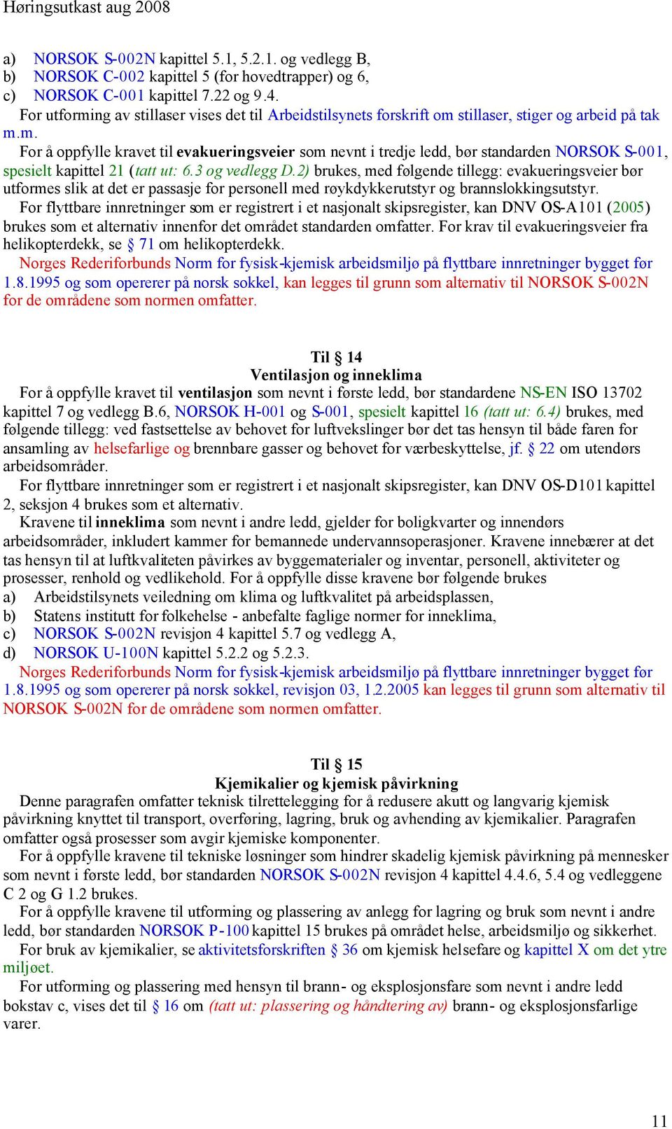 3 og vedlegg D.2) brukes, med følgende tillegg: evakueringsveier bør utformes slik at det er passasje for personell med røykdykkerutstyr og brannslokkingsutstyr.