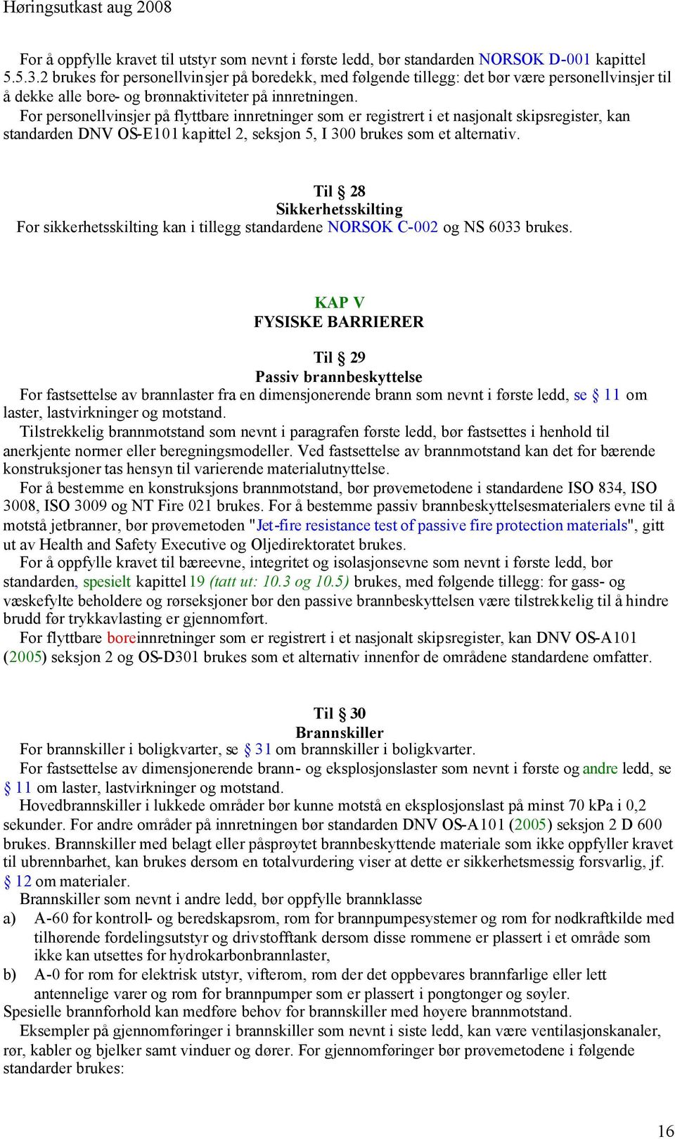 For personellvinsjer på flyttbare innretninger som er registrert i et nasjonalt skipsregister, kan standarden DNV OS-E101 kapittel 2, seksjon 5, I 300 brukes som et alternativ.