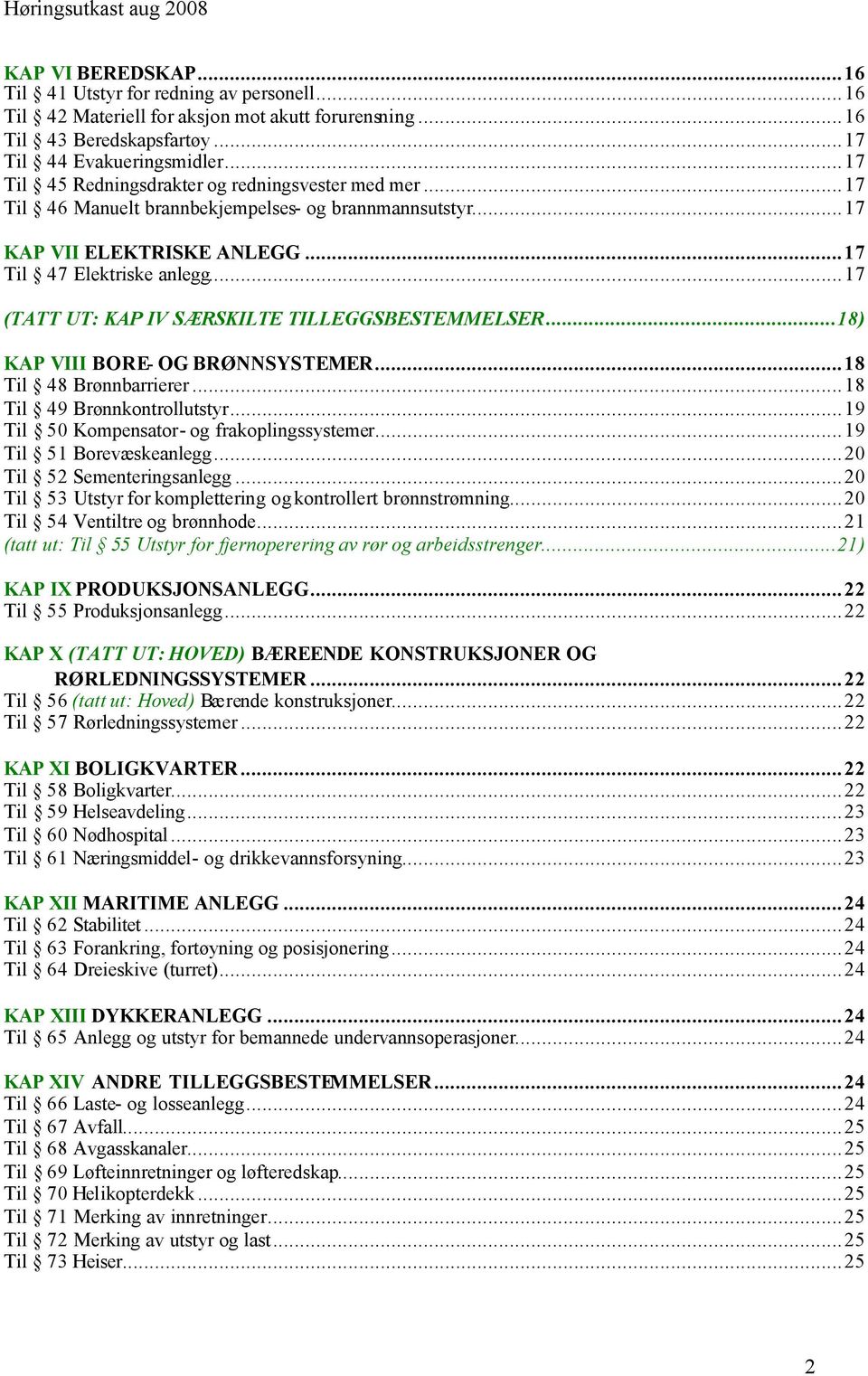 ..17 (TATT UT: KAP IV SÆRSKILTE TILLEGGSBESTEMMELSER...18) KAP VIII BORE- OG BRØNNSYSTEMER...18 Til 48 Brønnbarrierer...18 Til 49 Brønnkontrollutstyr...19 Til 50 Kompensator- og frakoplingssystemer.