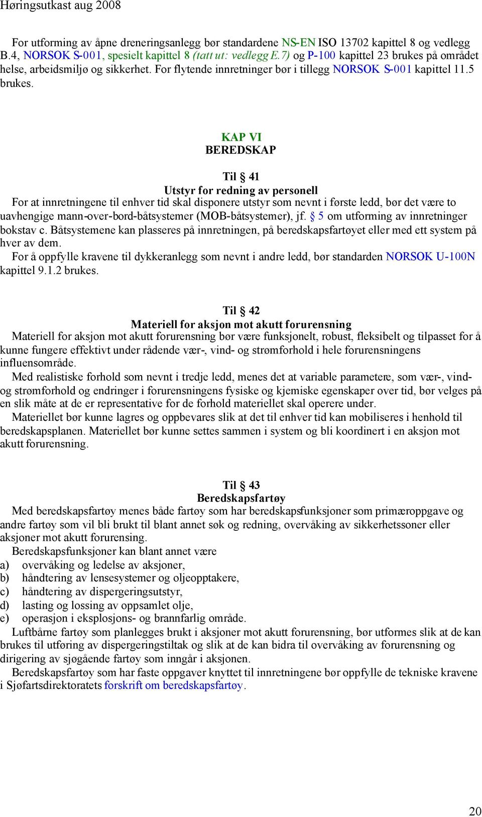 KAP VI BEREDSKAP Til 41 Utstyr for redning av personell For at innretningene til enhver tid skal disponere utstyr som nevnt i første ledd, bør det være to uavhengige mann-over-bord-båtsystemer