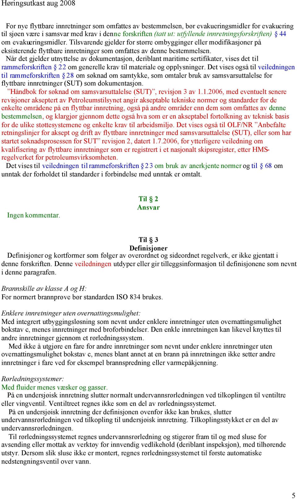 Når det gjelder utnyttelse av dokumentasjon, deriblant maritime sertifikater, vises det til rammeforskriften 22 om generelle krav til materiale og opplysninger.