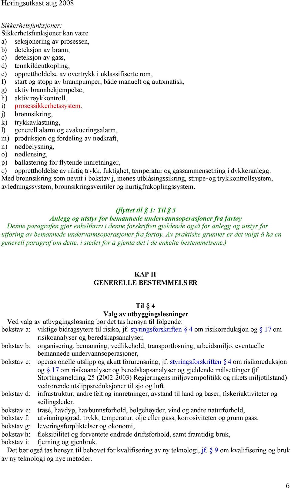 og evakueringsalarm, m) produksjon og fordeling av nødkraft, n) nødbelysning, o) nødlensing, p) ballastering for flytende innretninger, q) opprettholdelse av riktig trykk, fuktighet, temperatur og