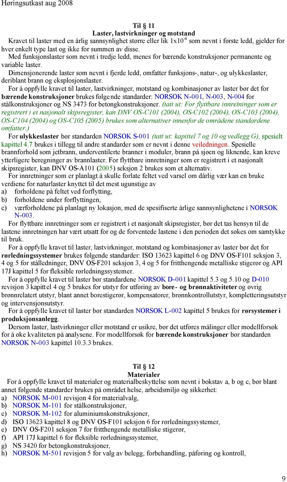 Dimensjonerende laster som nevnt i fjerde ledd, omfatter funksjons-, natur-, og ulykkeslaster, deriblant brann og eksplosjonslaster.