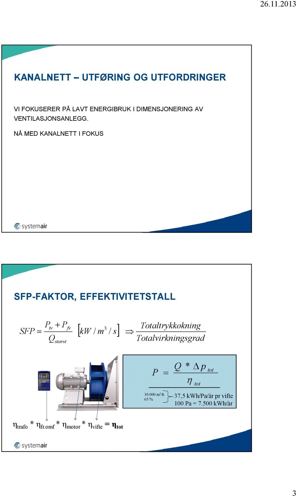 NÅ MED KANALNETT I FOKUS SFP-FAKTOR, EFFEKTIVITETSTALL 3 [ kw / m s] Ptv+ Pfv SFP= / Q