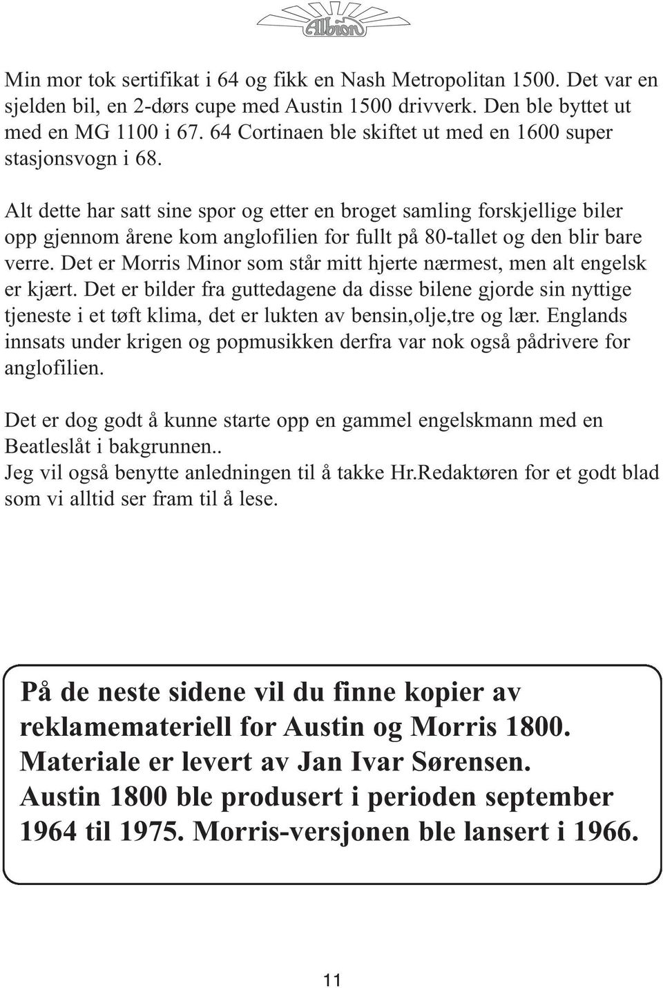 Alt dette har satt sine spor og etter en broget samling forskjellige biler opp gjennom årene kom anglofilien for fullt på 80-tallet og den blir bare verre.