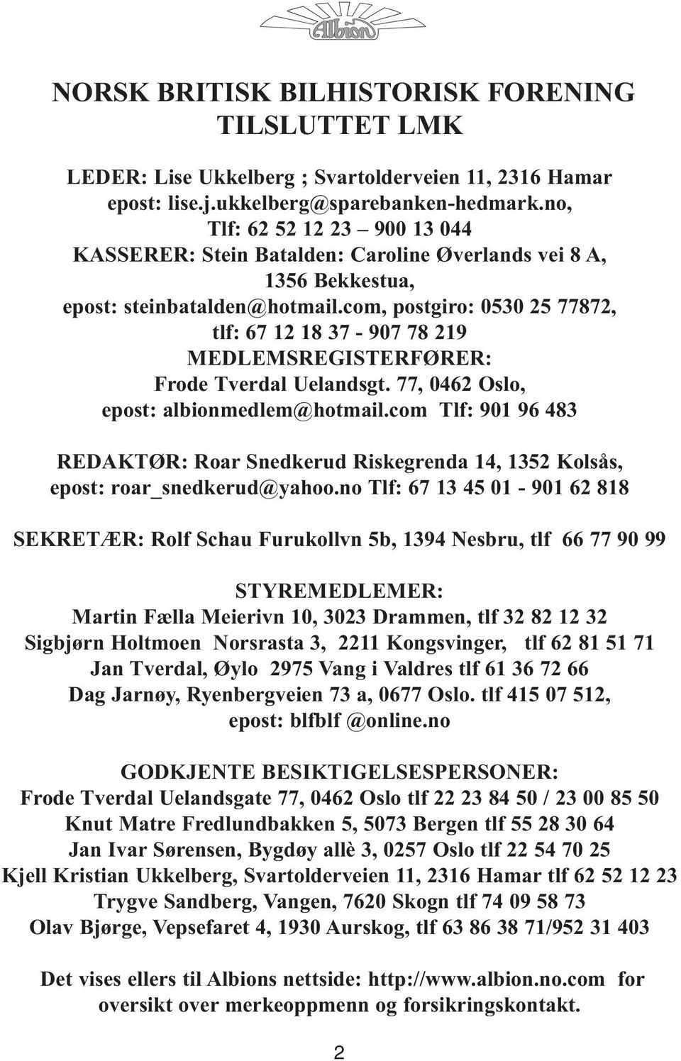 com, postgiro: 0530 25 77872, tlf: 67 12 18 37-907 78 219 MEDLEMSREGISTERFØRER: Frode Tverdal Uelandsgt. 77, 0462 Oslo, epost: albionmedlem@hotmail.