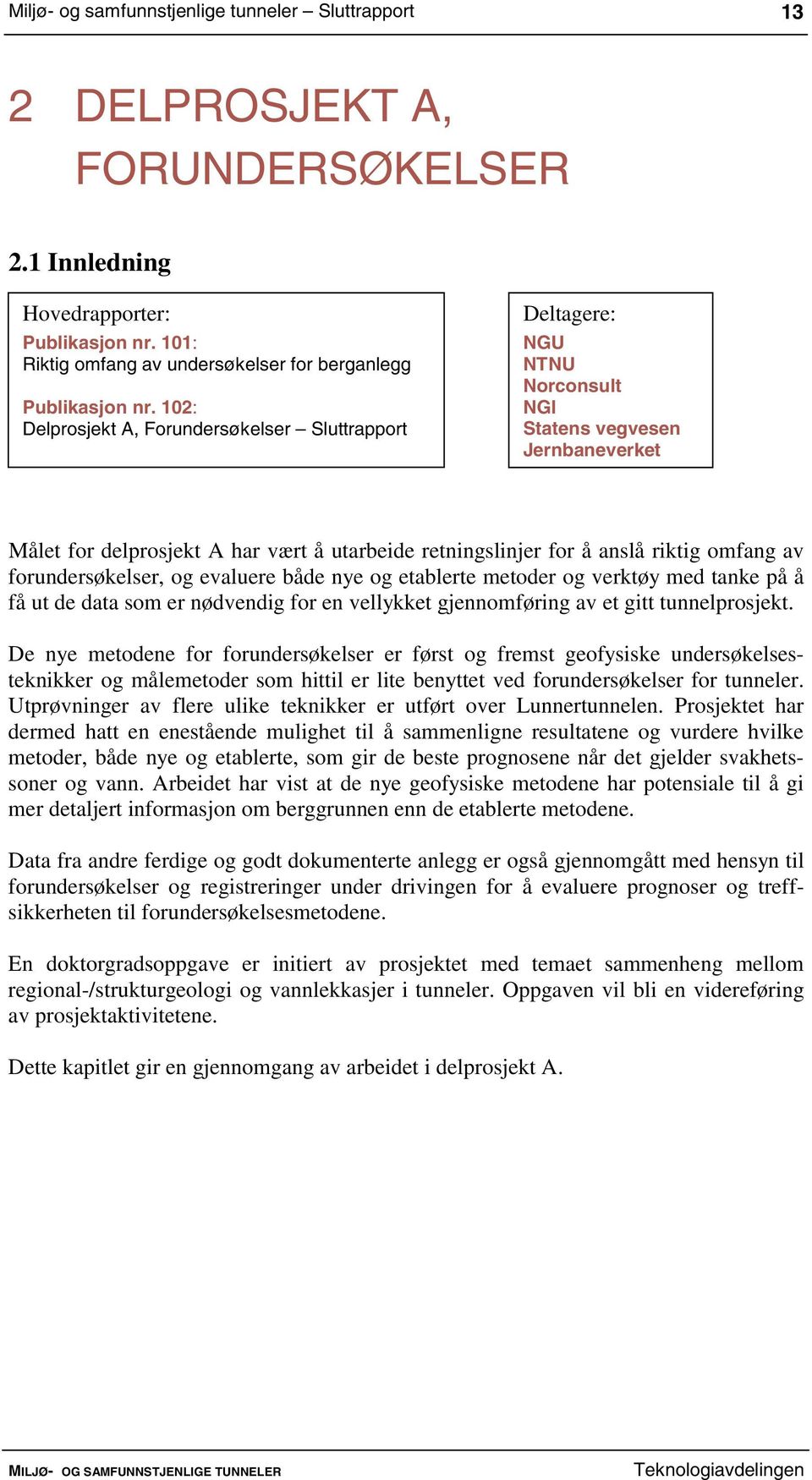 omfang av forundersøkelser, og evaluere både nye og etablerte metoder og verktøy med tanke på å få ut de data som er nødvendig for en vellykket gjennomføring av et gitt tunnelprosjekt.