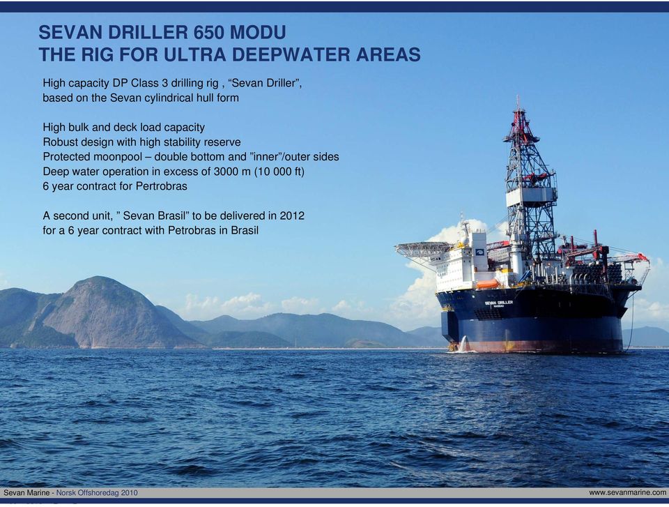 Protected moonpool double bottom and inner /outer sides Deep water operation in excess of 3000 m (10 000 ft) 6 year