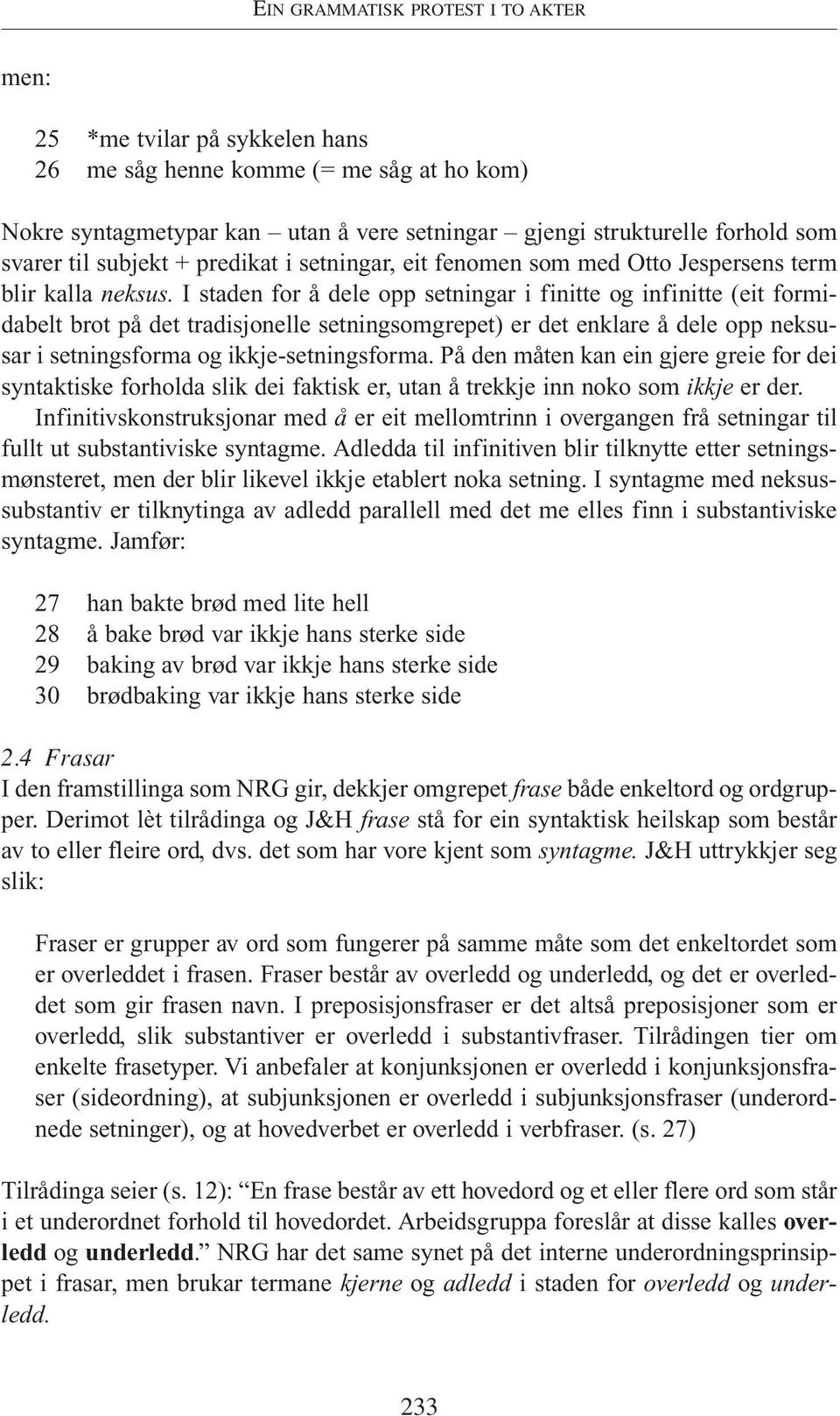 I staden for å dele opp setningar i finitte og infinitte (eit formidabelt brot på det tradisjonelle setningsomgrepet) er det enklare å dele opp neksusar i setningsforma og ikkje-setningsforma.