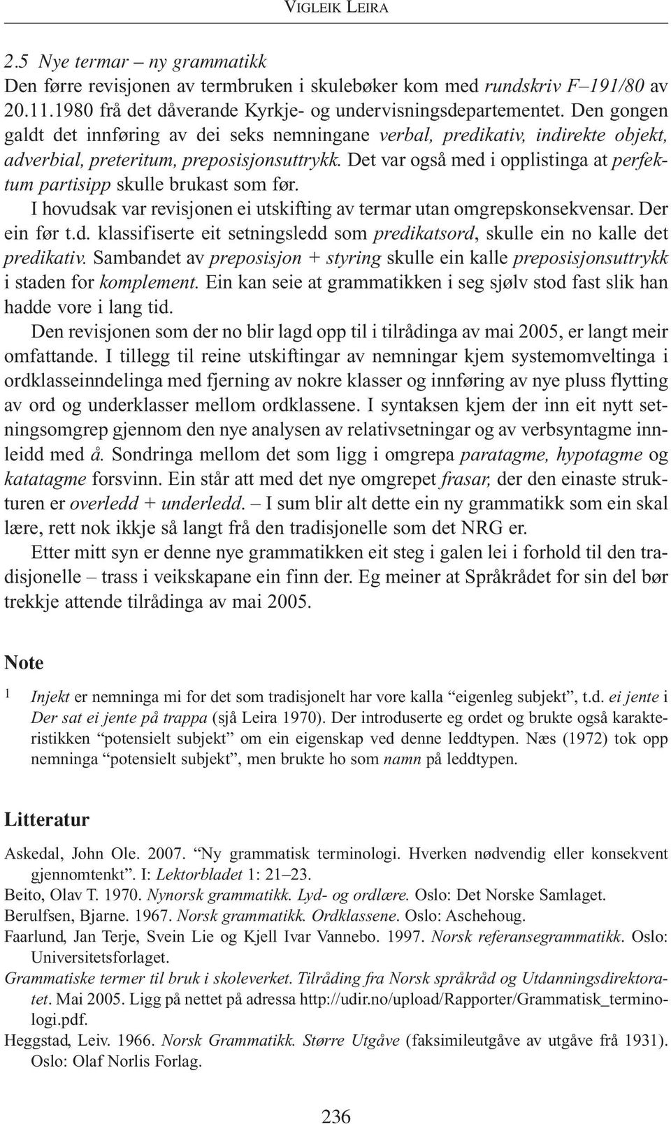 Det var også med i opplistinga at perfektum partisipp skulle brukast som før. I hovudsak var revisjonen ei utskifting av termar utan omgrepskonsekvensar. Der ein før t.d. klassifiserte eit setningsledd som predikatsord, skulle ein no kalle det predikativ.