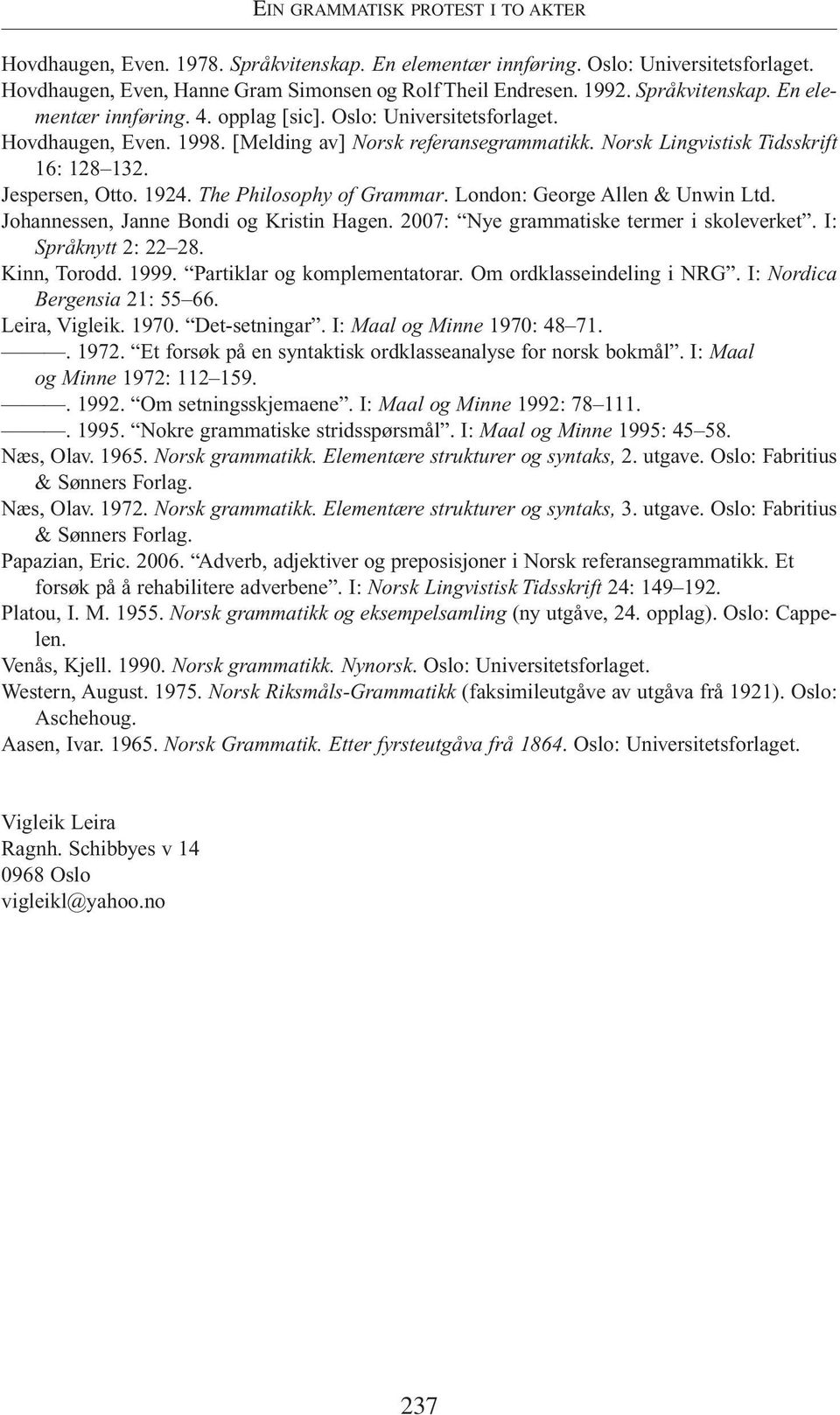 Jespersen, Otto. 1924. The Philosophy of Grammar. London: George Allen & Unwin Ltd. Johannessen, Janne Bondi og Kristin Hagen. 2007: Nye grammatiske termer i skoleverket. I: Språknytt 2: 22 28.
