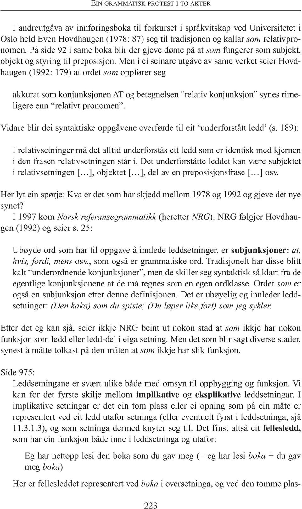 Men i ei seinare utgåve av same verket seier Hovdhaugen (1992: 179) at ordet som oppfører seg akkurat som konjunksjonen AT og betegnelsen relativ konjunksjon synes rimeligere enn relativt pronomen.