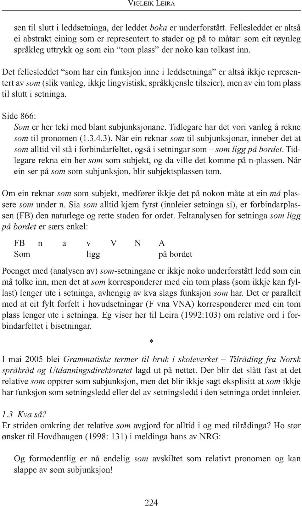 Det fellesleddet som har ein funksjon inne i leddsetninga er altså ikkje representert av som (slik vanleg, ikkje lingvistisk, språkkjensle tilseier), men av ein tom plass til slutt i setninga.