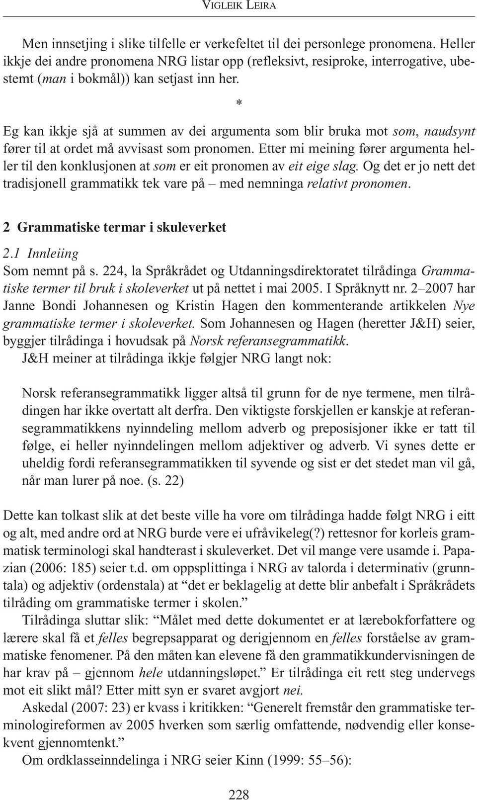 * Eg kan ikkje sjå at summen av dei argumenta som blir bruka mot som, naudsynt fører til at ordet må avvisast som pronomen.