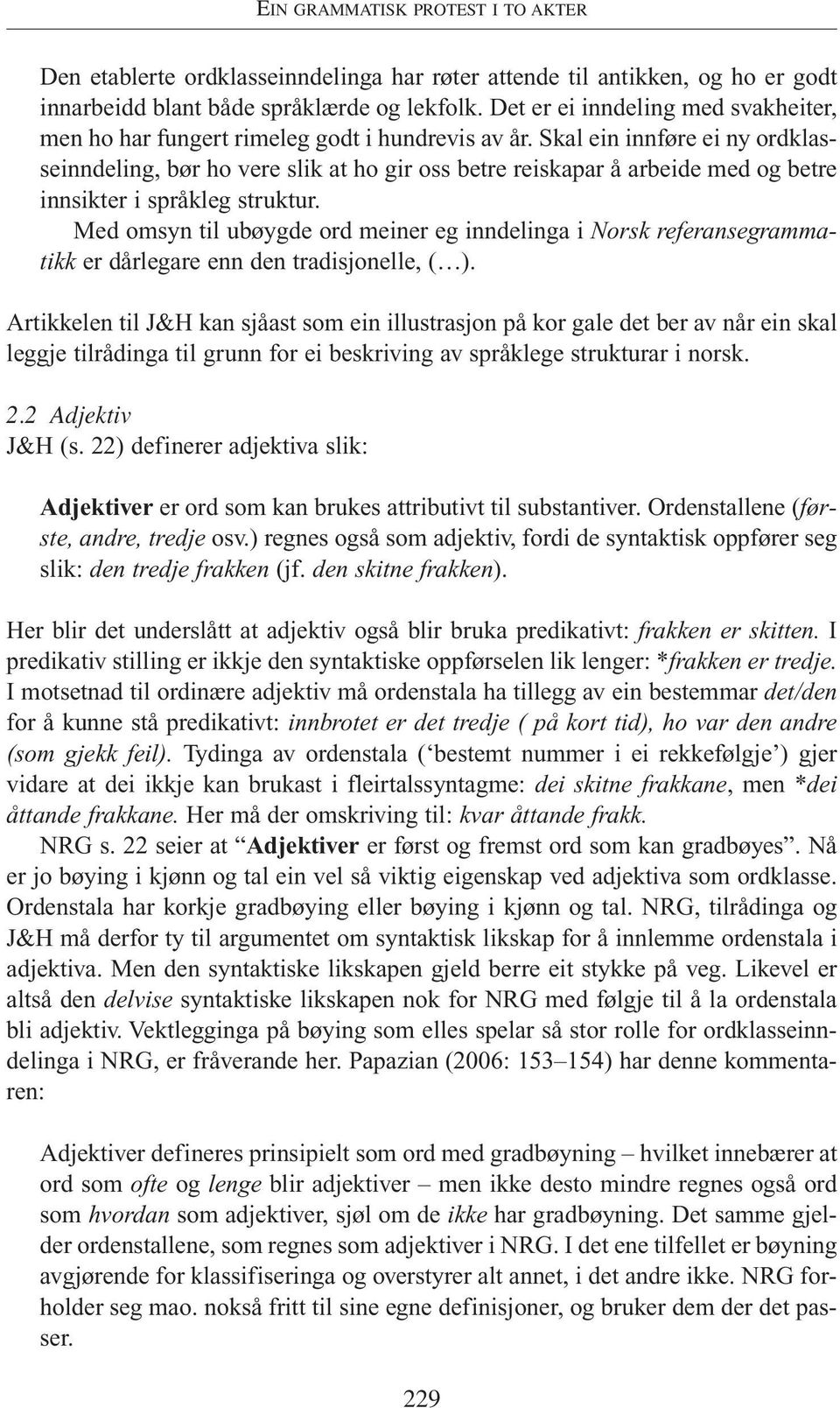 Skal ein innføre ei ny ordklasseinndeling, bør ho vere slik at ho gir oss betre reiskapar å arbeide med og betre innsikter i språkleg struktur.