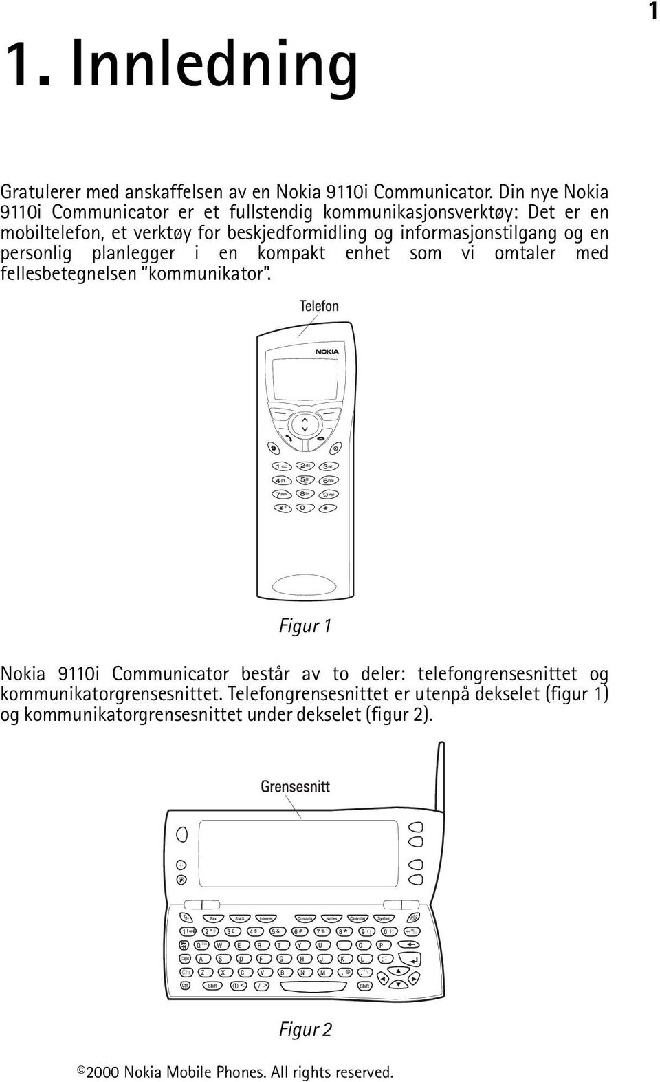 informasjonstilgang og en personlig planlegger i en kompakt enhet som vi omtaler med fellesbetegnelsen kommunikator.