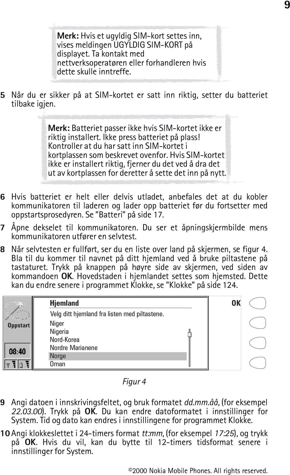 Kontroller at du har satt inn SIM-kortet i kortplassen som beskrevet ovenfor.