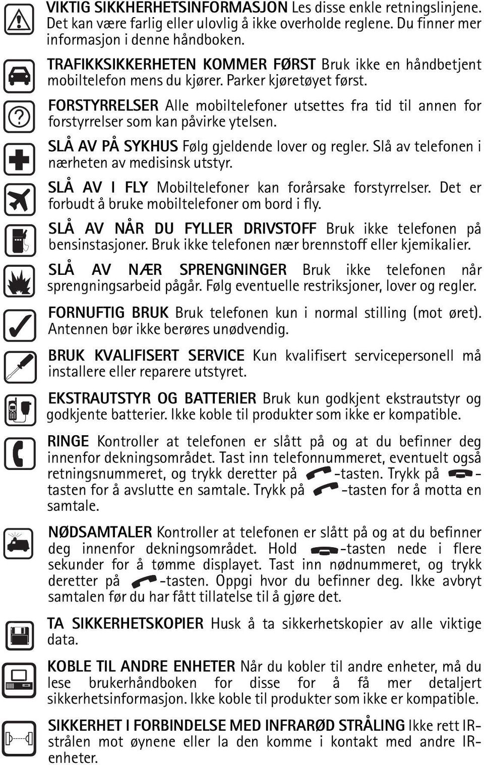 FORSTYRRELSER Alle mobiltelefoner utsettes fra tid til annen for forstyrrelser som kan påvirke ytelsen. SLÅ AV PÅ SYKHUS Følg gjeldende lover og regler.