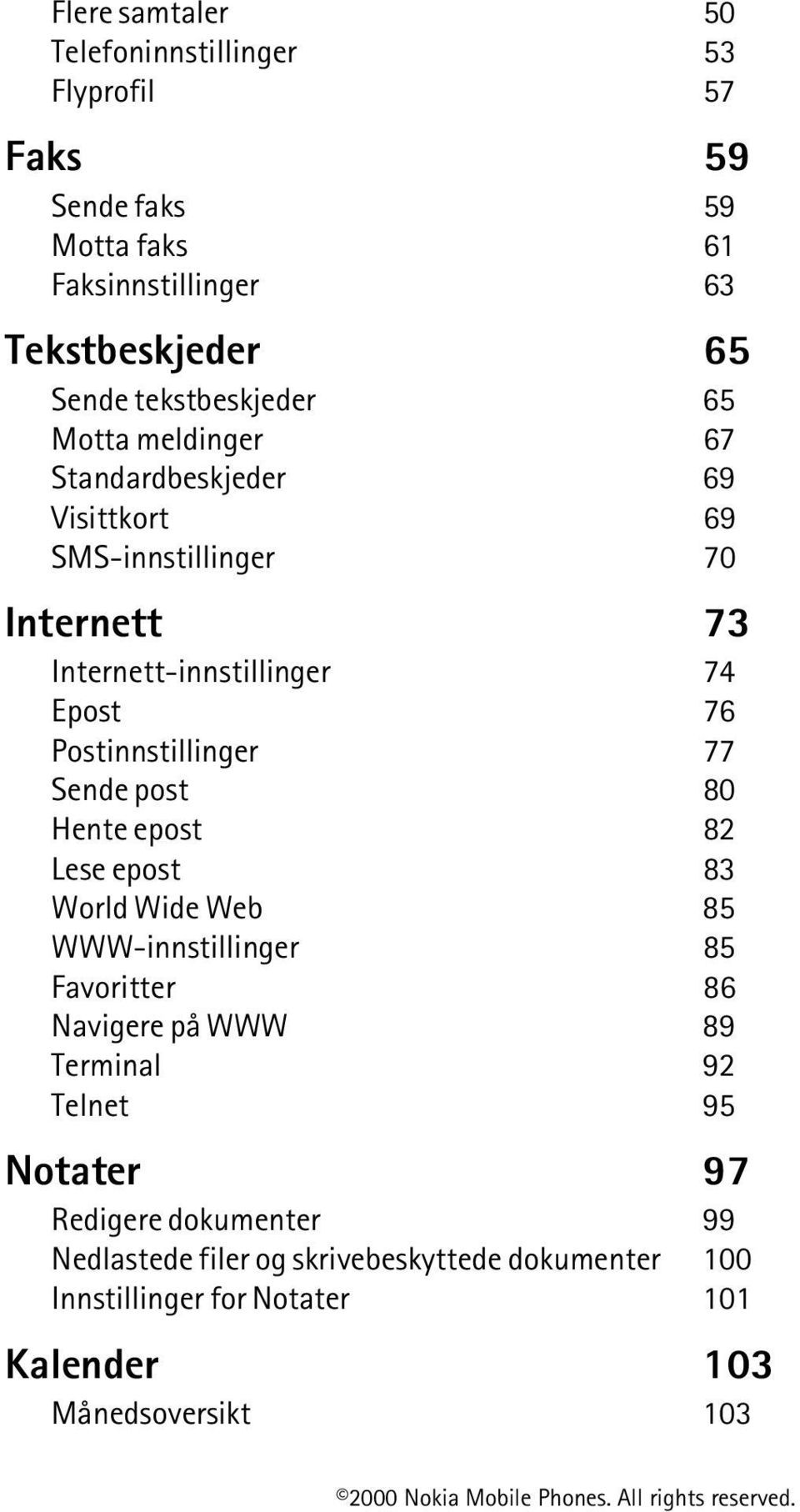 Postinnstillinger 77 Sende post 80 Hente epost 82 Lese epost 83 World Wide Web 85 WWW-innstillinger 85 Favoritter 86 Navigere på WWW 89 Terminal