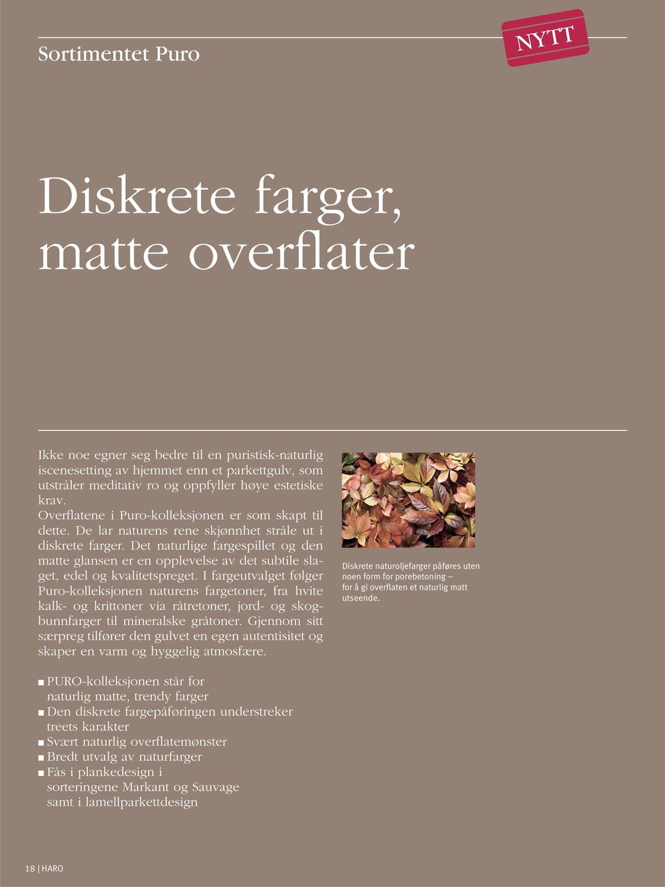 Det naturlige fargespillet og den matte glansen er en opplevelse av det subtile slaget, edel og kvalitetspreget.