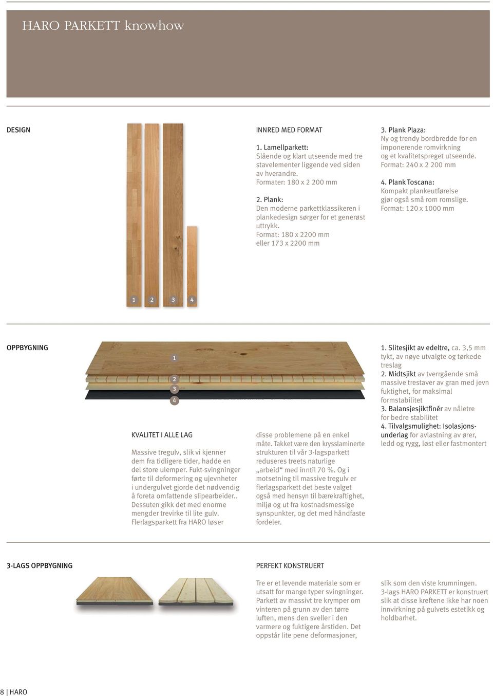 Plank Plaza: Ny og trendy bordbredde for en imponerende romvirkning og et kvalitetspreget utseende. Format: 240 x 2 200 mm 4. Plank Toscana: Kompakt plankeutførelse gjør også små rom romslige.