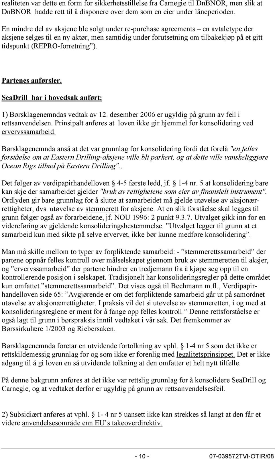 ). Partenes anførsler. SeaDrill har i hovedsak anført: 1) Børsklagenemndas vedtak av 12. desember 2006 er ugyldig på grunn av feil i rettsanvendelsen.