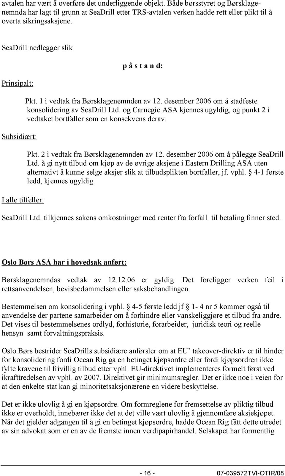 og Carnegie ASA kjennes ugyldig, og punkt 2 i vedtaket bortfaller som en konsekvens derav. Pkt. 2 i vedtak fra Børsklagenemnden av 12. desember 2006 om å pålegge SeaDrill Ltd.