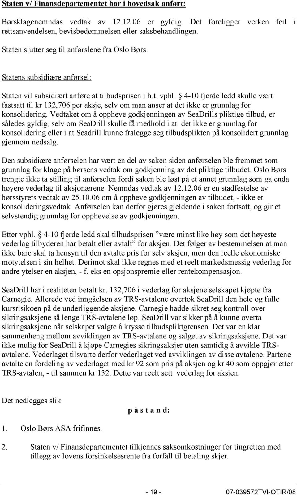 4-10 fjerde ledd skulle vært fastsatt til kr 132,706 per aksje, selv om man anser at det ikke er grunnlag for konsolidering.