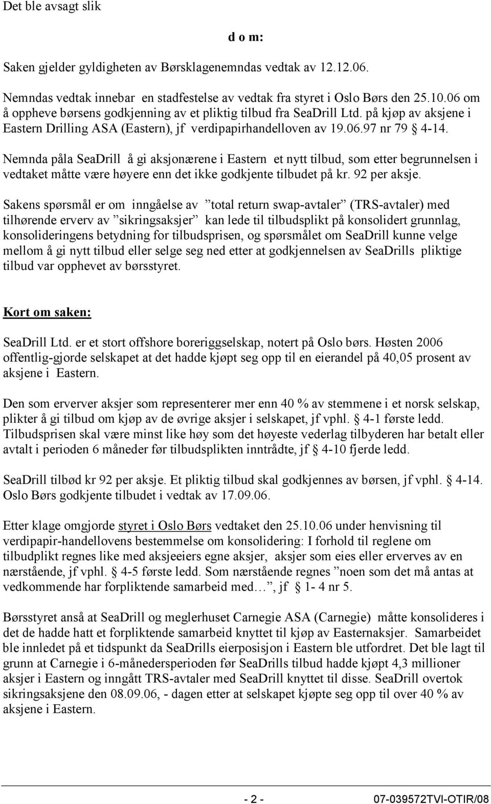 Nemnda påla SeaDrill å gi aksjonærene i Eastern et nytt tilbud, som etter begrunnelsen i vedtaket måtte være høyere enn det ikke godkjente tilbudet på kr. 92 per aksje.