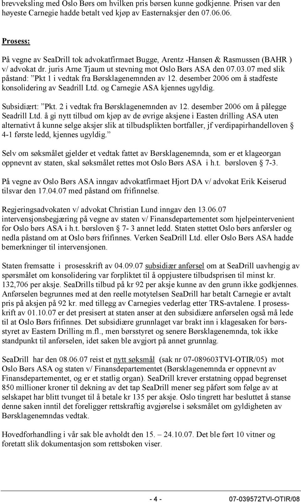 07 med slik påstand: Pkt 1 i vedtak fra Børsklagenemnden av 12. desember 2006 om å stadfeste konsolidering av Seadrill Ltd. og Carnegie ASA kjennes ugyldig. Subsidiært: Pkt.