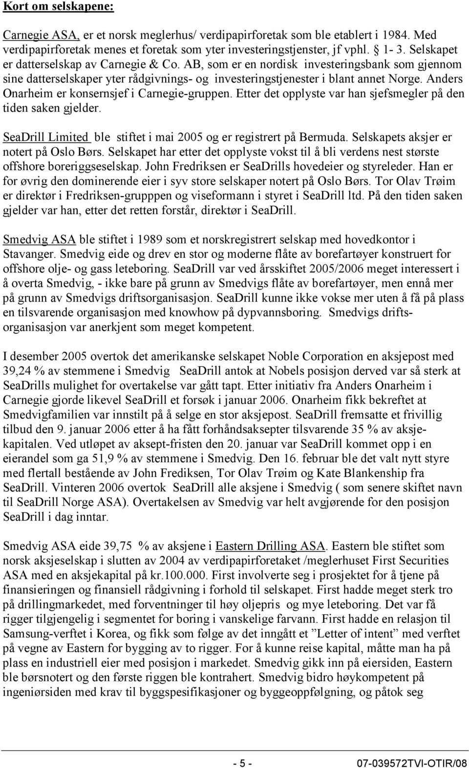 Anders Onarheim er konsernsjef i Carnegie-gruppen. Etter det opplyste var han sjefsmegler på den tiden saken gjelder. SeaDrill Limited ble stiftet i mai 2005 og er registrert på Bermuda.