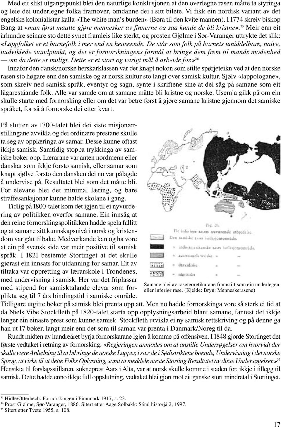 I 1774 skreiv biskop Bang at «man først maatte gjøre mennesker av finnerne og saa kunde de bli kristne».