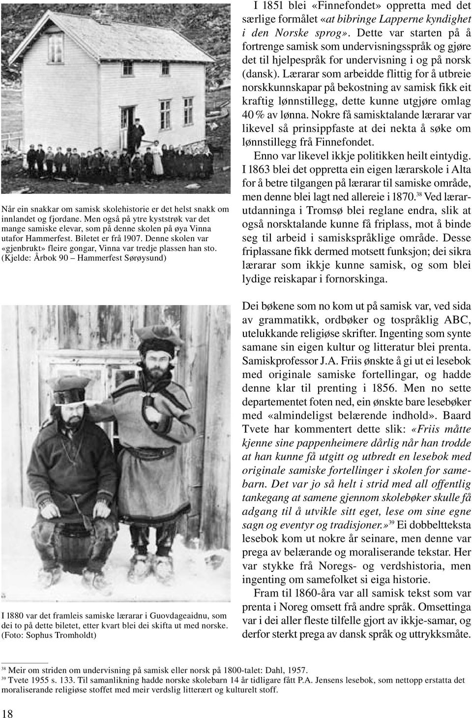 (Kjelde: Årbok 90 Hammerfest Sørøysund) I1880 var det framleis samiske lærarar i Guovdageaidnu, som dei to på dette biletet, etter kvart blei dei skifta ut med norske.
