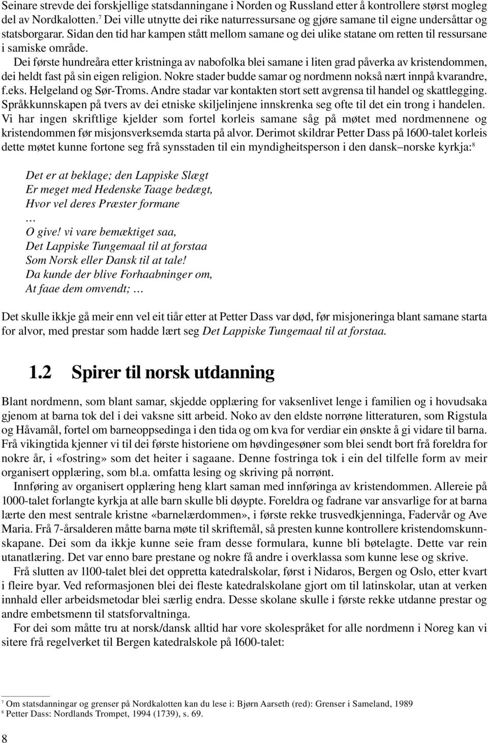 Sidan den tid har kampen stått mellom samane og dei ulike statane om retten til ressursane i samiske område.