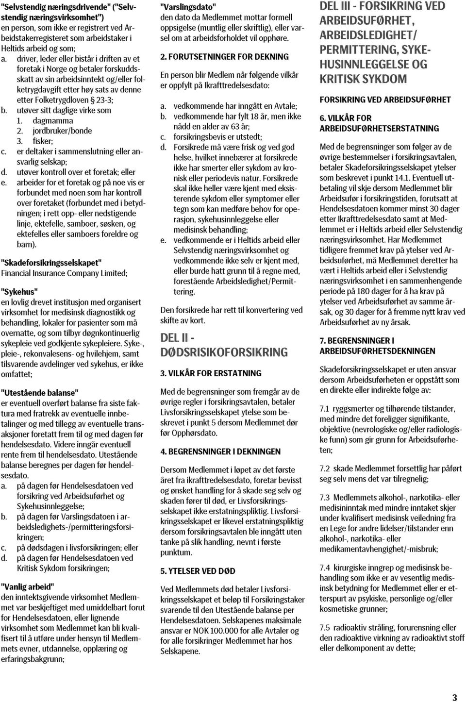 .1. Eventuell utbetaling Arbeidsledig/Permittert i forsikringstiden, forutsatt at Varslingsdato kommer minst 120 dager etter Ikrafttredelsesdato.