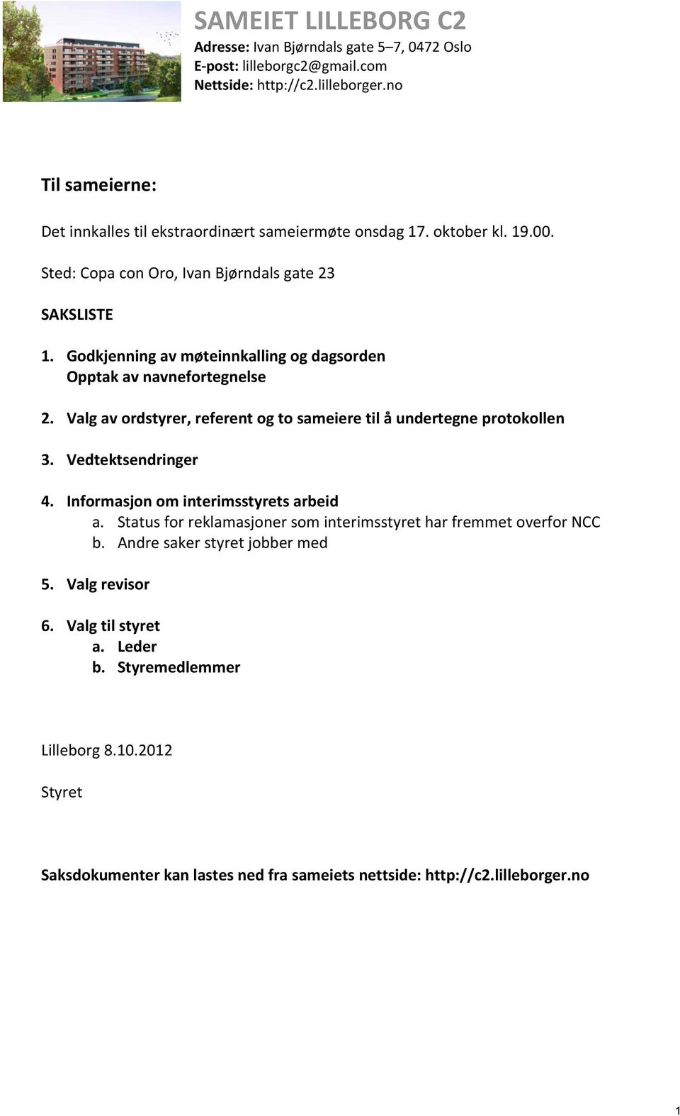 Godkjenning av møteinnkalling og dagsorden Opptak av navnefortegnelse 2. Valg av ordstyrer, referent og to sameiere til å undertegne protokollen 3. Vedtektsendringer 4.