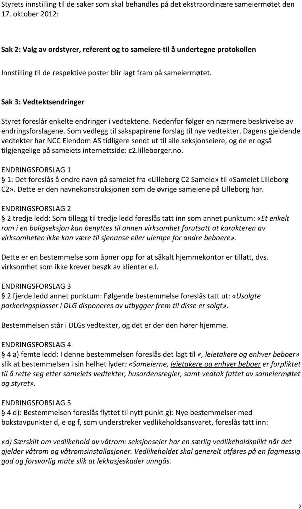 Sak 3: Vedtektsendringer Styret foreslår enkelte endringer i vedtektene. Nedenfor følger en nærmere beskrivelse av endringsforslagene. Som vedlegg til sakspapirene forslag til nye vedtekter.