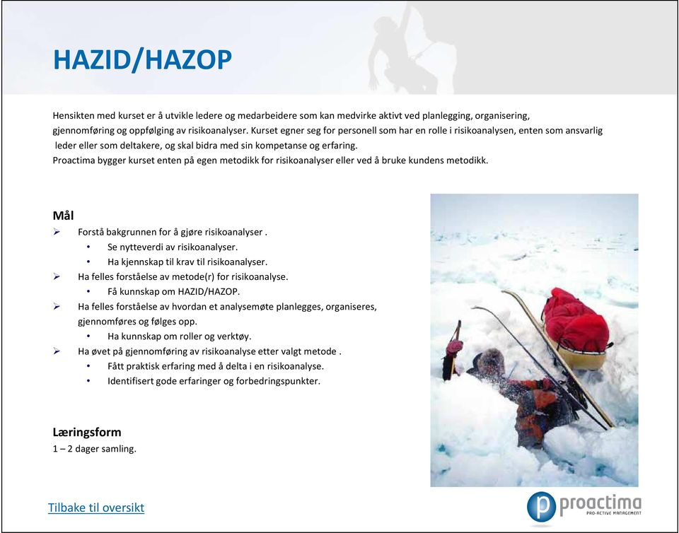 Proactima bygger kurset enten på egen metodikk for risikoanalyser eller ved å bruke kundens metodikk. Mål Forstå bakgrunnen for å gjøre risikoanalyser. Se nytteverdi av risikoanalyser.