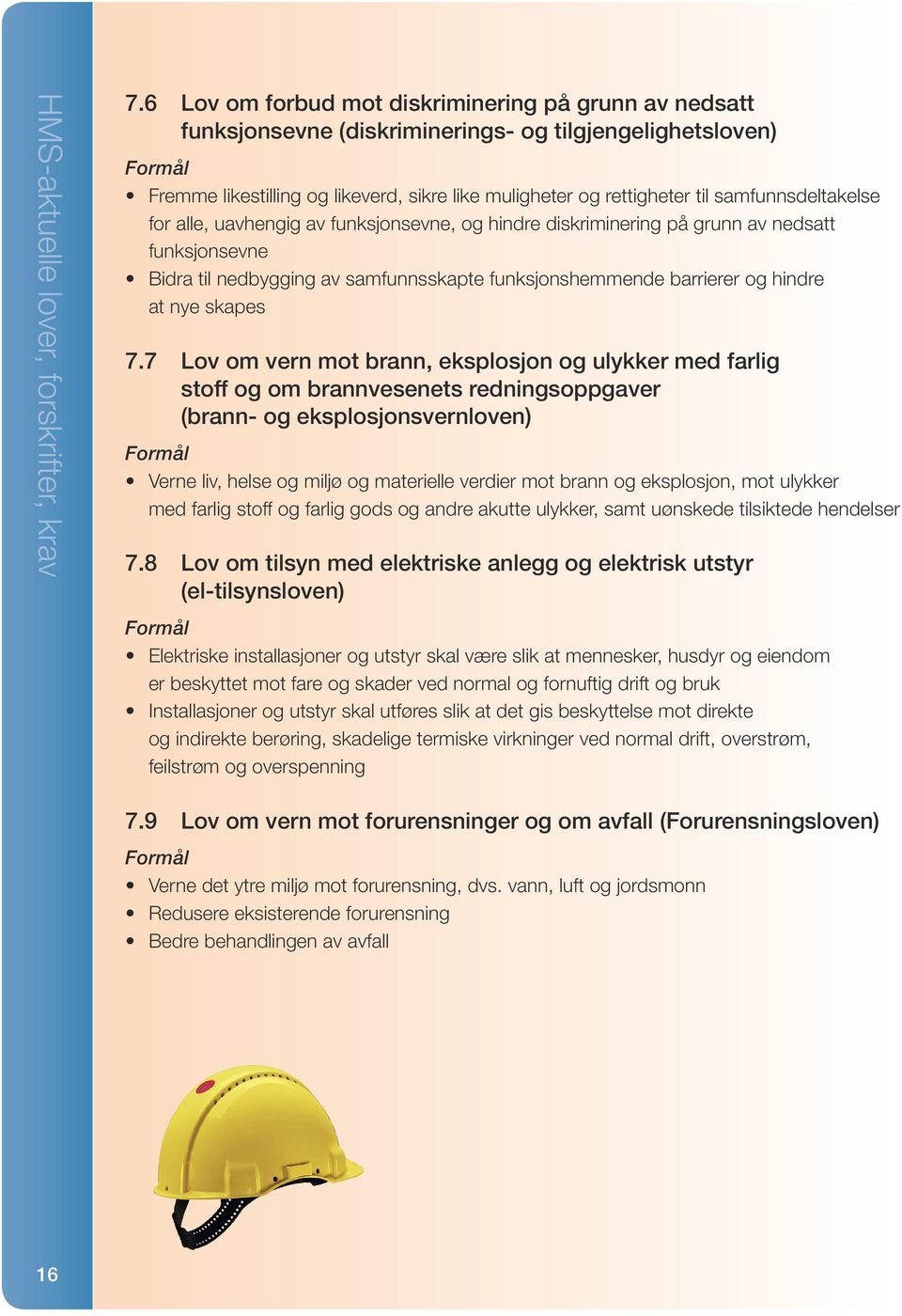 samfunnsdeltakelse for alle, uavhengig av funksjonsevne, og hindre diskriminering på grunn av nedsatt funksjonsevne Bidra til nedbygging av samfunnsskapte funksjonshemmende barrierer og hindre at nye