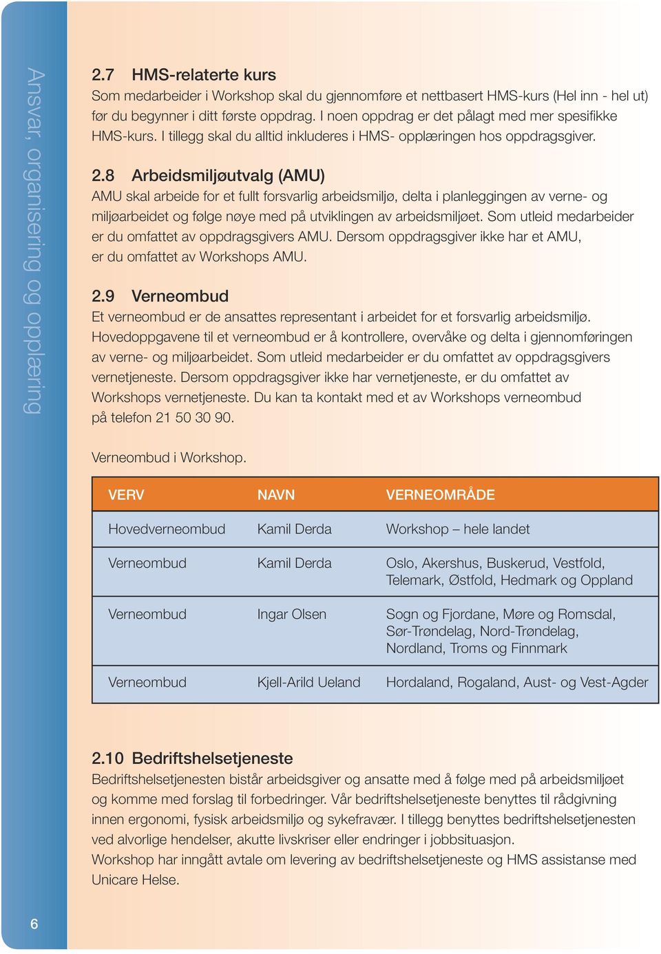 8 Arbeidsmiljøutvalg (AMU) AMU skal arbeide for et fullt forsvarlig arbeidsmiljø, delta i planleggingen av verne- og miljøarbeidet og følge nøye med på utviklingen av arbeidsmiljøet.