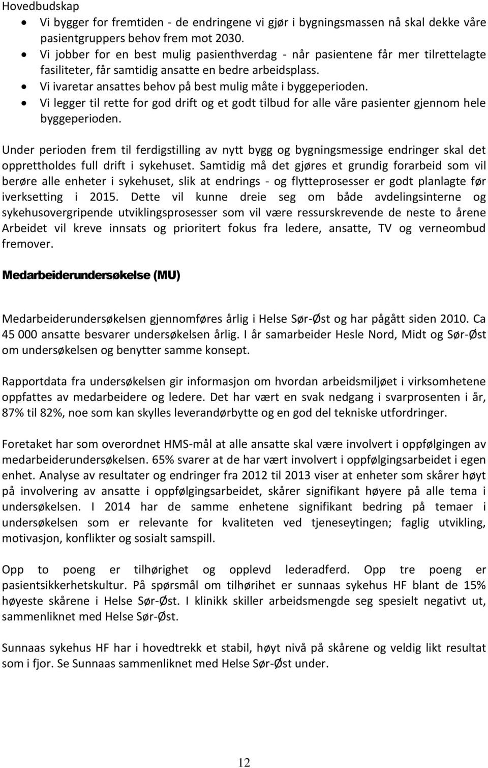 Vi ivaretar ansattes behov på best mulig måte i byggeperioden. Vi legger til rette for god drift og et godt tilbud for alle våre pasienter gjennom hele byggeperioden.