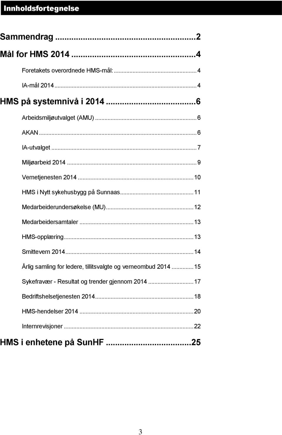 .. 11 Medarbeiderundersøkelse (MU)... 12 Medarbeidersamtaler... 13 HMS-opplæring... 13 Smittevern 2014.