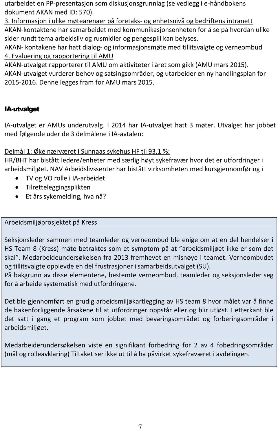 rusmidler og pengespill kan belyses. AKAN- kontakene har hatt dialog- og informasjonsmøte med tillitsvalgte og verneombud 4.