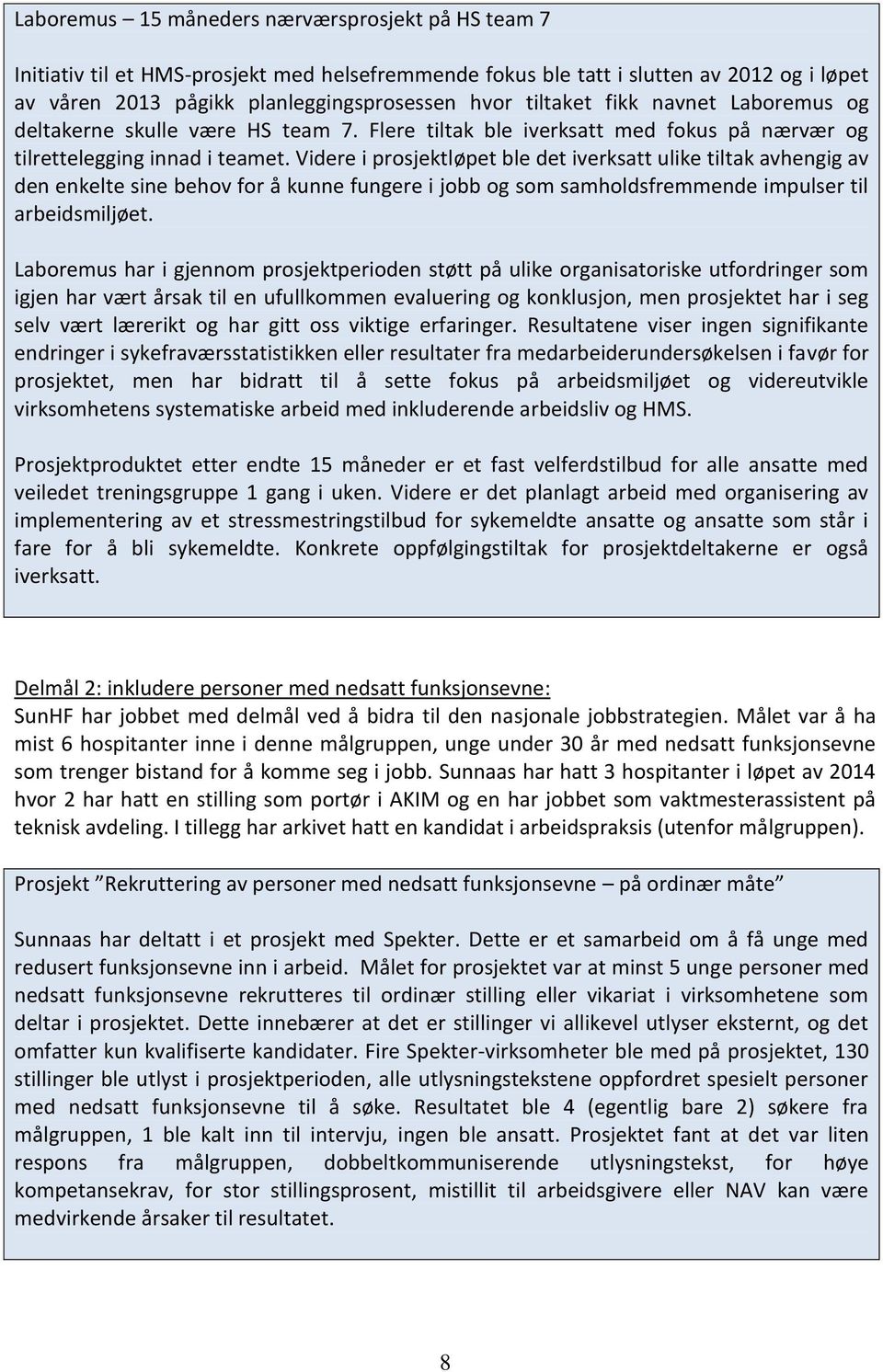 Videre i prosjektløpet ble det iverksatt ulike tiltak avhengig av den enkelte sine behov for å kunne fungere i jobb og som samholdsfremmende impulser til arbeidsmiljøet.