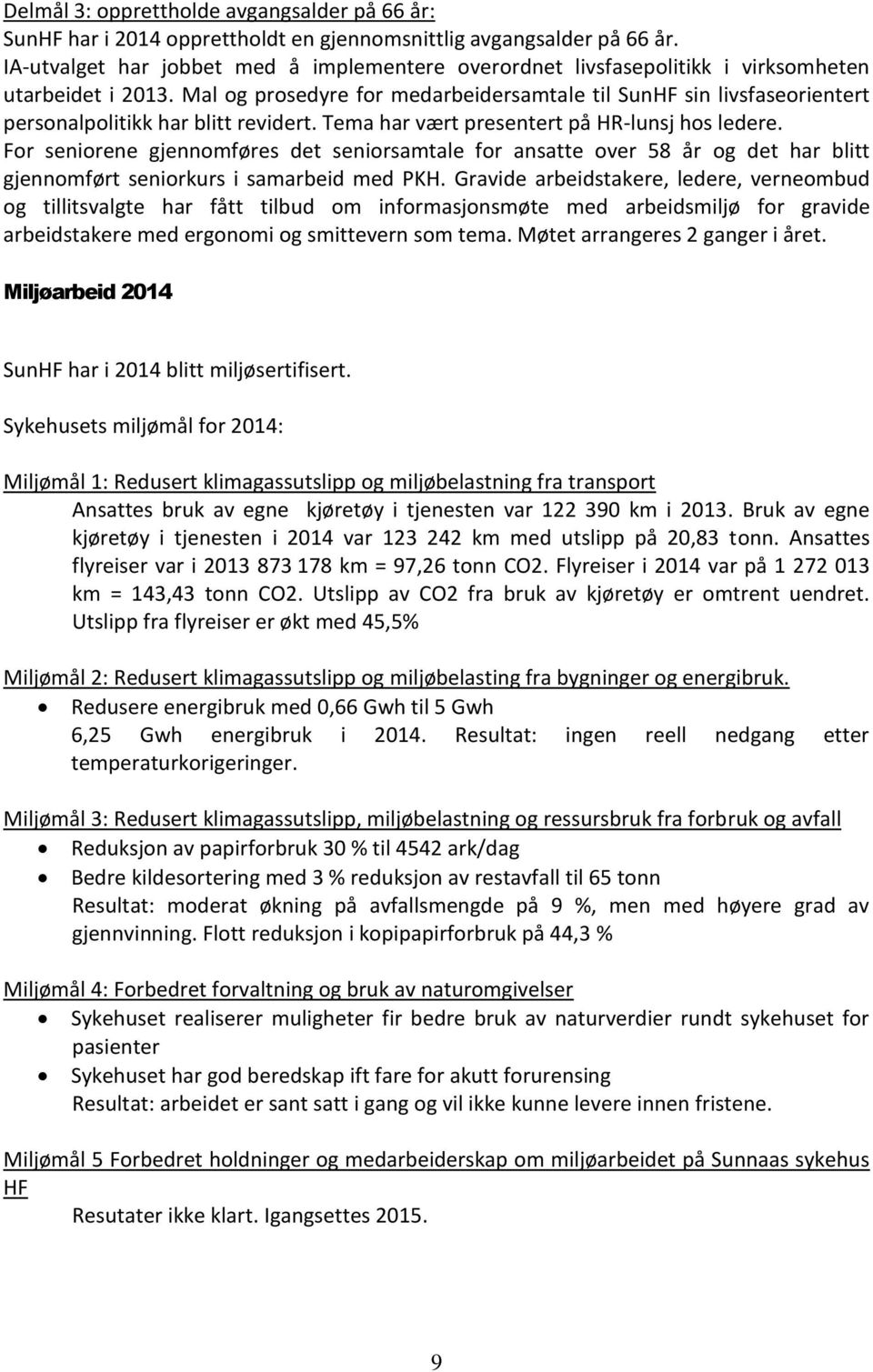 Mal og prosedyre for medarbeidersamtale til SunHF sin livsfaseorientert personalpolitikk har blitt revidert. Tema har vært presentert på HR-lunsj hos ledere.