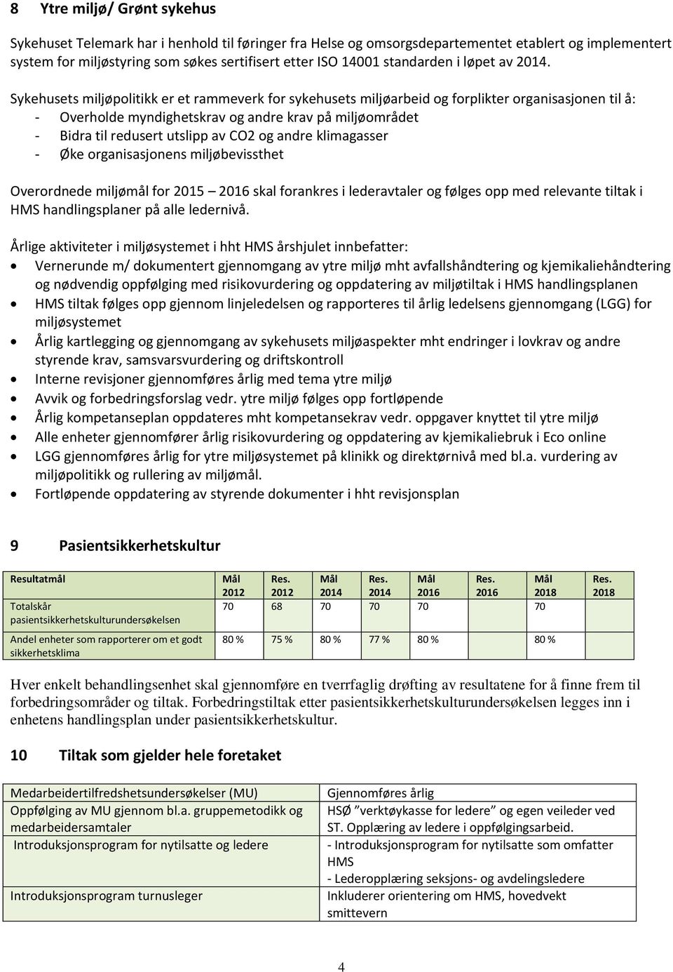 Sykehusets miljøpolitikk er et rammeverk for sykehusets miljøarbeid og forplikter organisasjonen til å: - Overholde myndighetskrav og andre krav på miljøområdet - Bidra til redusert utslipp av CO2 og