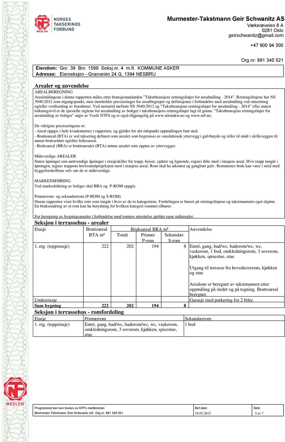 Ved motstrid mellom NS 3940:2012 og Takstbransjens retningslinjer for arealmåling - 2014 eller annen tolkningstvil er de spesielle reglene for arealmåling av boliger i takstbransjens retningslinjer