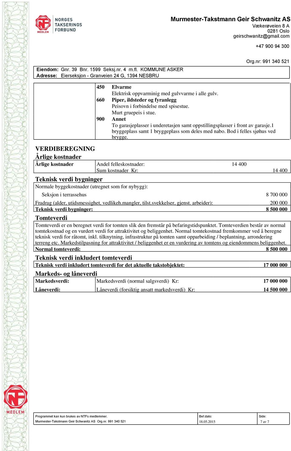 VERDIBEREGNING Årlige kostnader Årlige kostnader Andel felleskostnader: 14 400 Sum kostnader Kr: 14 400 Teknisk verdi bygninger Normale byggekostnader (utregnet som for nybygg): Seksjon i terrassehus