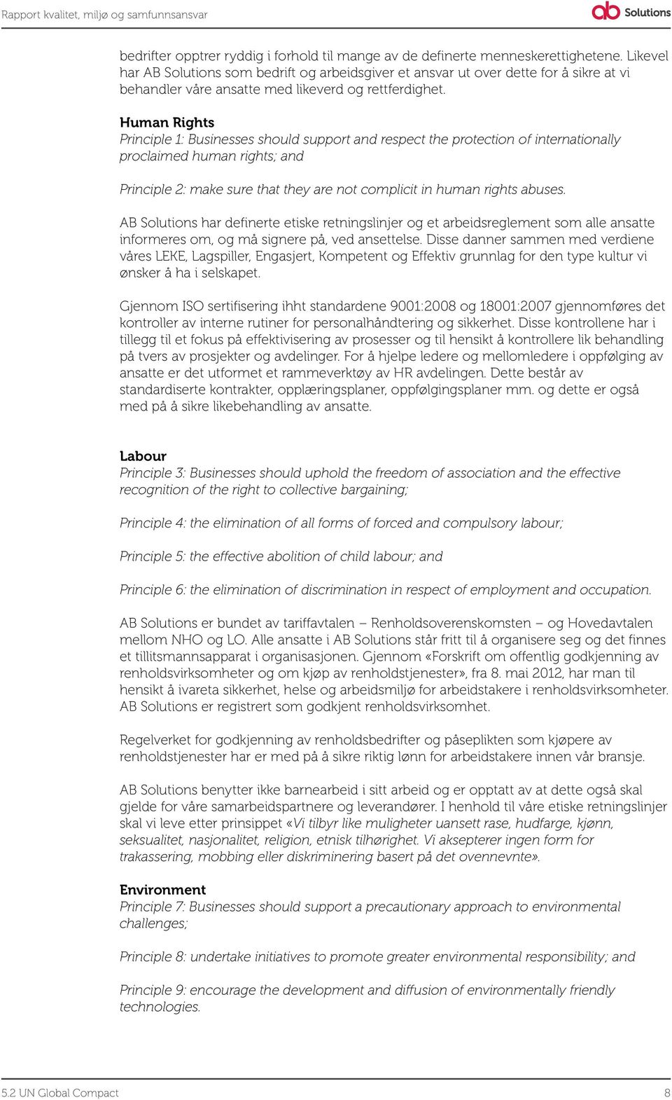 Human Rights Principle 1: Businesses should support and respect the protection of internationally proclaimed human rights; and Principle 2: make sure that they are not complicit in human rights